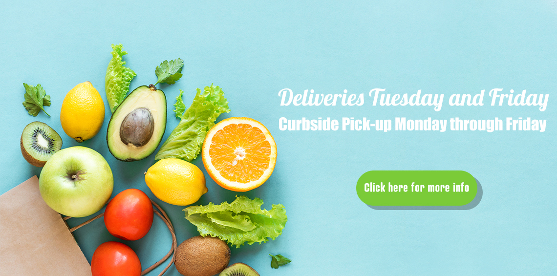 Deliveries Tuesday and Friday Curbside Pick-up Monday through Friday