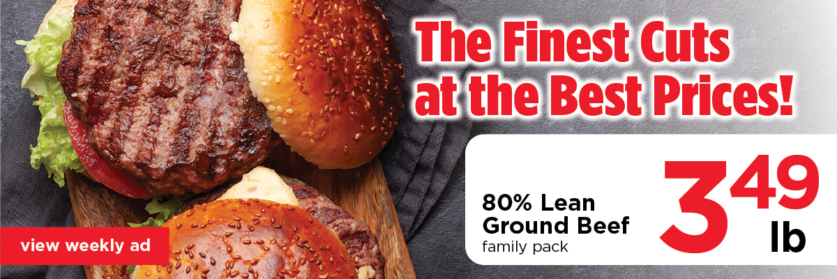The finest cuts at the best prices! 80% lean ground beef family pack. $3.49 per lb