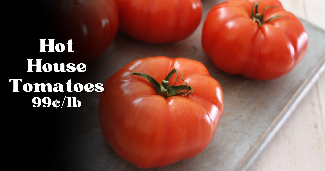 Hot House Tomatoes 99¢/lb