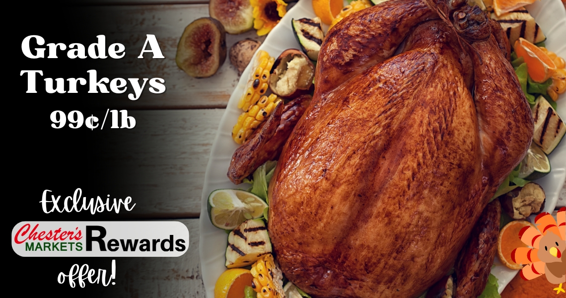 Grade A Turkeys 99¢/lb Exclusive Chester's Markets Rewards Offer