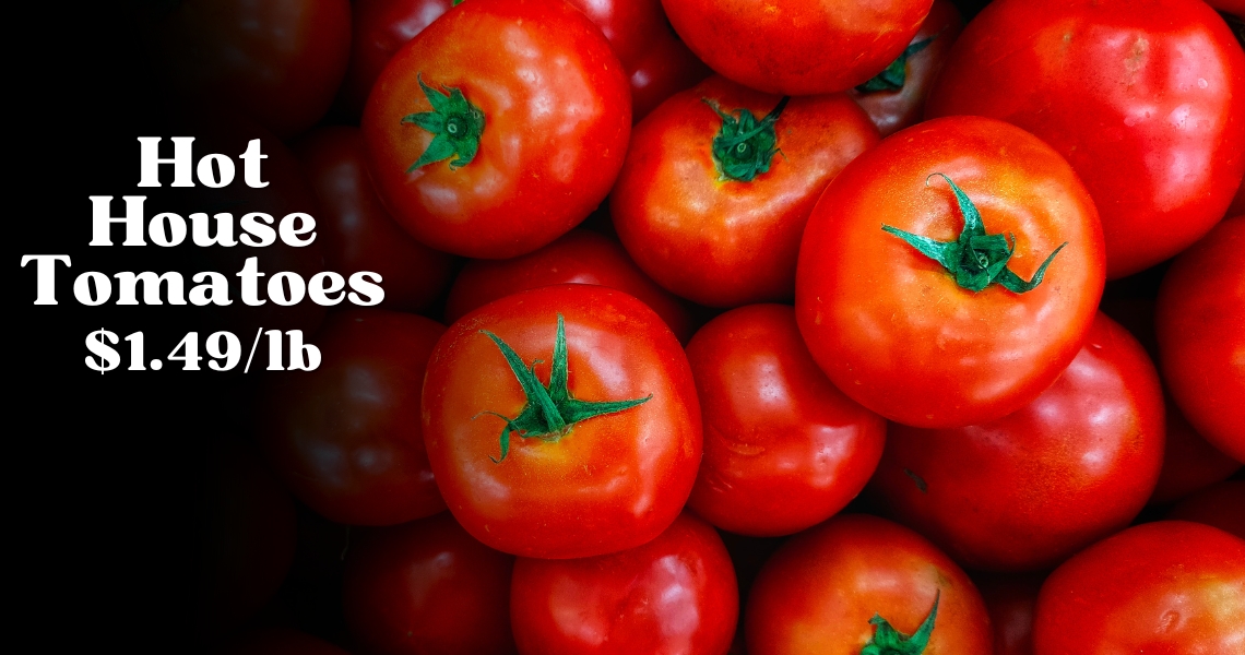 Hot House Tomatoes $1.49/lb