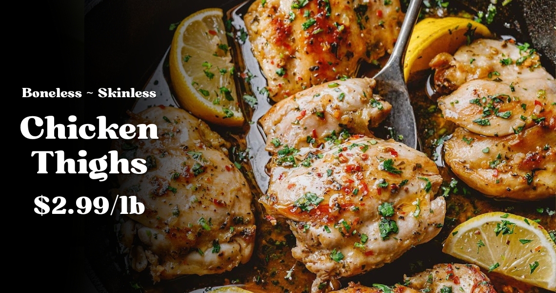 Boneless Skinless Chicken Thighs $2.99/lb