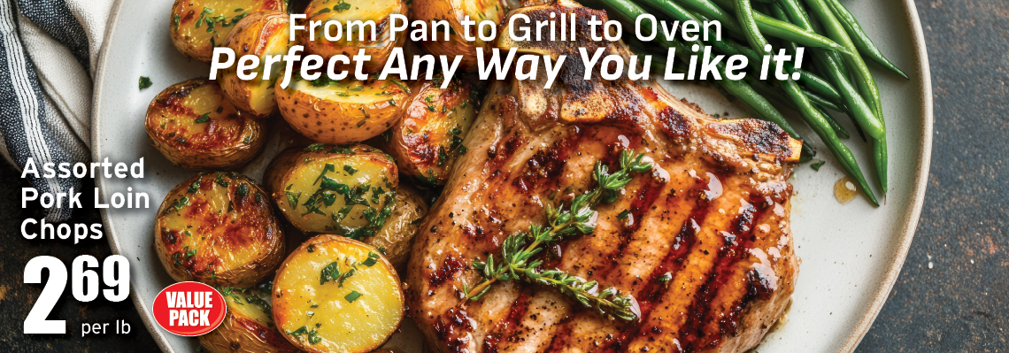 FROM PAN TO GRILL TO OVEN, PERFECT ANY WAY YOU LIKE IT! 
